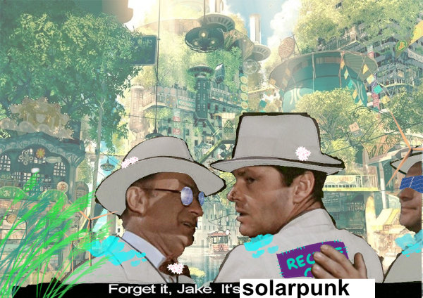 a meme by jam, a photo manipulation of a screencap from the movie Chinatown. The caption reads: Forget it Jake, it's solarpunk.